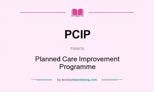 What does PCIP mean? It stands for Planned Care Improvement Programme