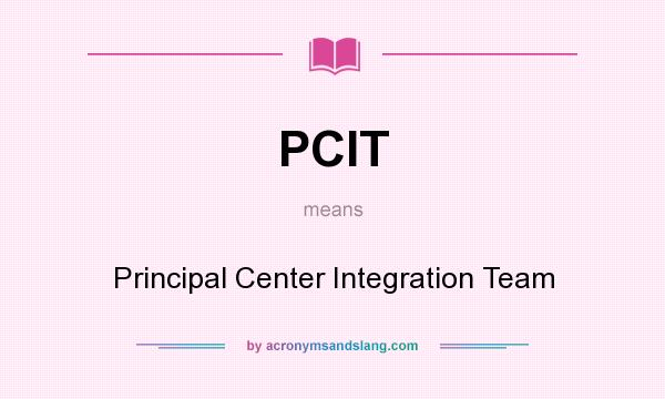 What does PCIT mean? It stands for Principal Center Integration Team