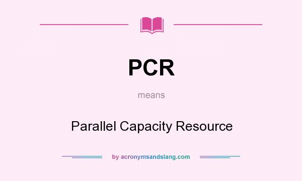 What does PCR mean? It stands for Parallel Capacity Resource