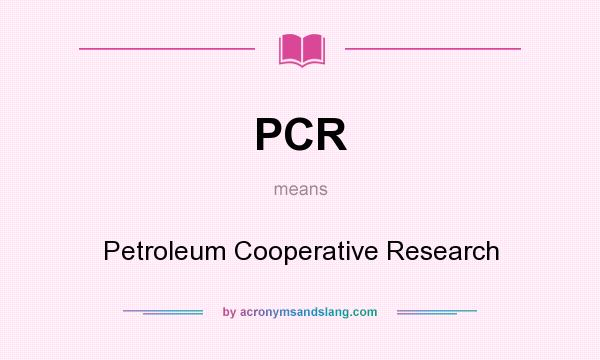 What does PCR mean? It stands for Petroleum Cooperative Research