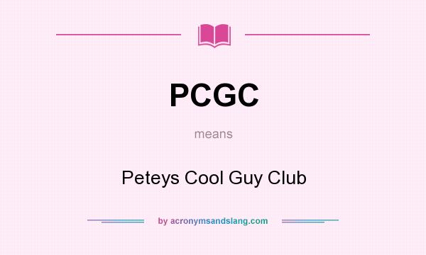 What does PCGC mean? It stands for Peteys Cool Guy Club