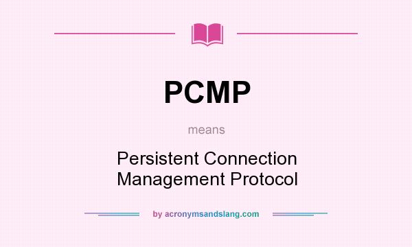 What does PCMP mean? It stands for Persistent Connection Management Protocol
