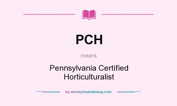 What does PCH mean? It stands for Pennsylvania Certified Horticulturalist