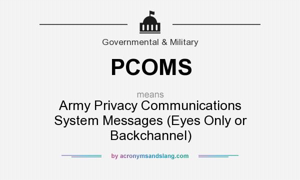 What does PCOMS mean? It stands for Army Privacy Communications System Messages (Eyes Only or Backchannel)
