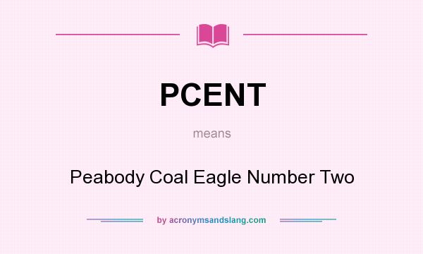 What does PCENT mean? It stands for Peabody Coal Eagle Number Two