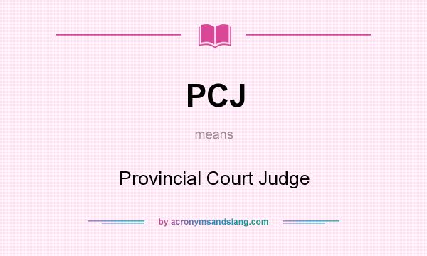What does PCJ mean? It stands for Provincial Court Judge