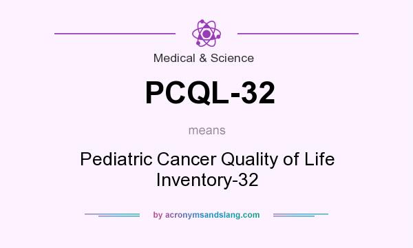 What does PCQL-32 mean? It stands for Pediatric Cancer Quality of Life Inventory-32