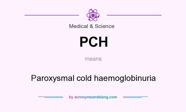What does PCH mean? It stands for Paroxysmal cold haemoglobinuria