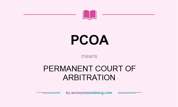 What does PCOA mean? It stands for PERMANENT COURT OF ARBITRATION