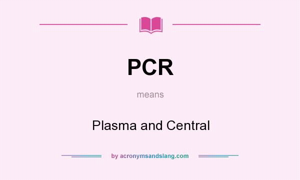 What does PCR mean? It stands for Plasma and Central