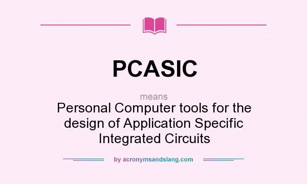 What does PCASIC mean? It stands for Personal Computer tools for the design of Application Specific Integrated Circuits
