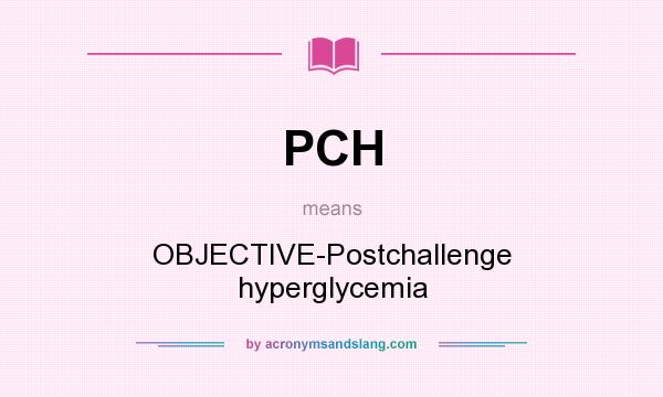 What does PCH mean? It stands for OBJECTIVE-Postchallenge hyperglycemia