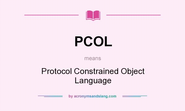 What does PCOL mean? It stands for Protocol Constrained Object Language