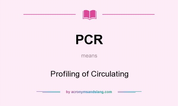 What does PCR mean? It stands for Profiling of Circulating