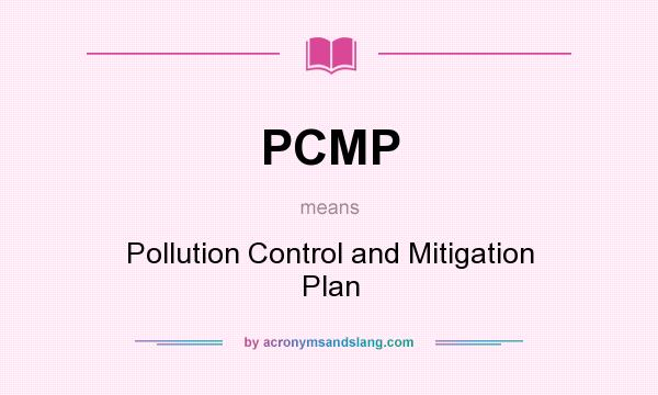 What does PCMP mean? It stands for Pollution Control and Mitigation Plan
