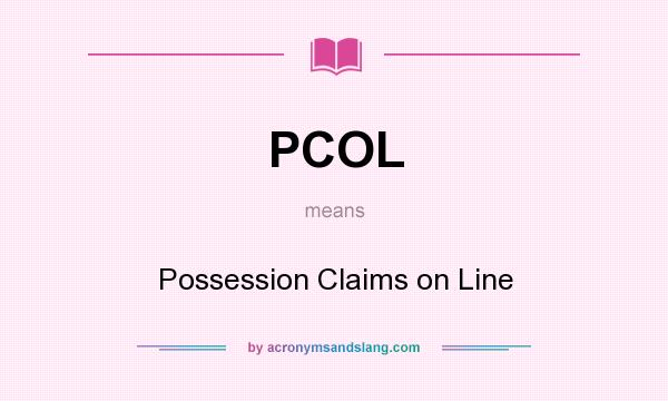What does PCOL mean? It stands for Possession Claims on Line