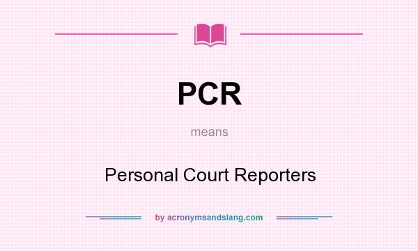 What does PCR mean? It stands for Personal Court Reporters