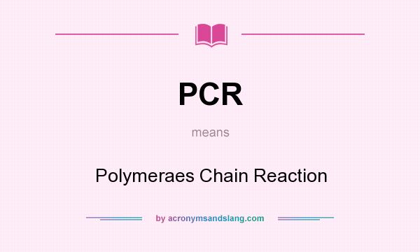 What does PCR mean? It stands for Polymeraes Chain Reaction
