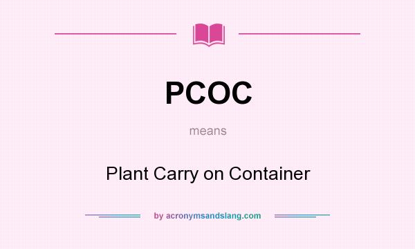 What does PCOC mean? It stands for Plant Carry on Container