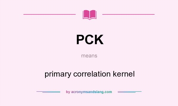 What does PCK mean? It stands for primary correlation kernel