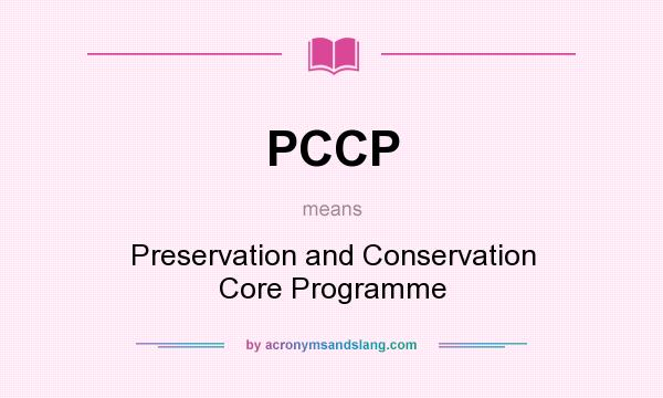 What does PCCP mean? It stands for Preservation and Conservation Core Programme