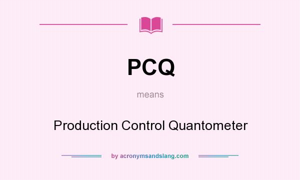 What does PCQ mean? It stands for Production Control Quantometer