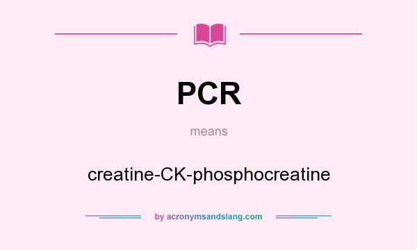 What does PCR mean? It stands for creatine-CK-phosphocreatine