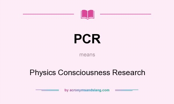 What does PCR mean? It stands for Physics Consciousness Research
