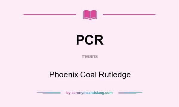 What does PCR mean? It stands for Phoenix Coal Rutledge