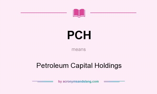 What does PCH mean? It stands for Petroleum Capital Holdings