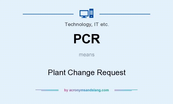 What does PCR mean? It stands for Plant Change Request