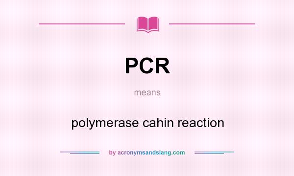 What does PCR mean? It stands for polymerase cahin reaction