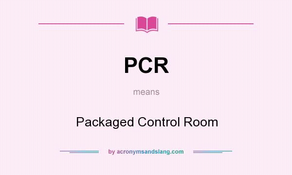 What does PCR mean? It stands for Packaged Control Room
