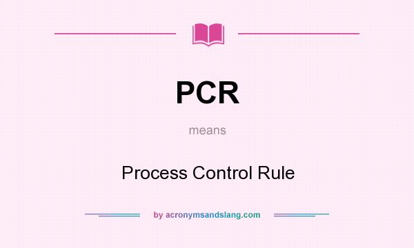 What does PCR mean? It stands for Process Control Rule