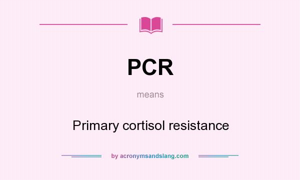 What does PCR mean? It stands for Primary cortisol resistance