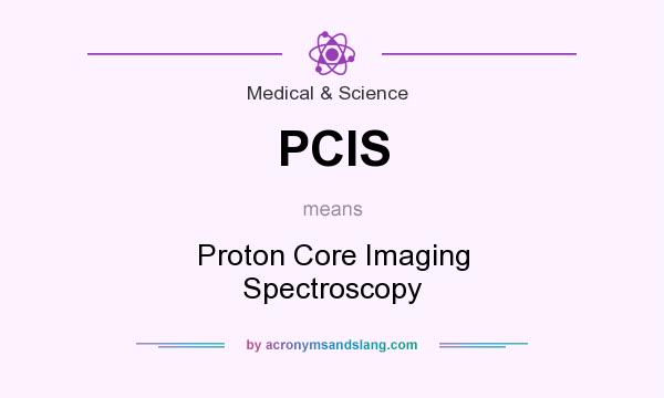 What does PCIS mean? It stands for Proton Core Imaging Spectroscopy