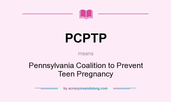 What does PCPTP mean? It stands for Pennsylvania Coalition to Prevent Teen Pregnancy