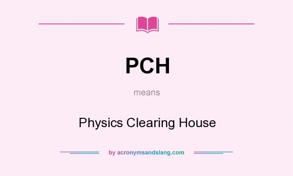 What does PCH mean? It stands for Physics Clearing House