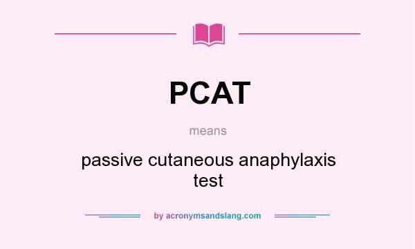 What does PCAT mean? It stands for passive cutaneous anaphylaxis test