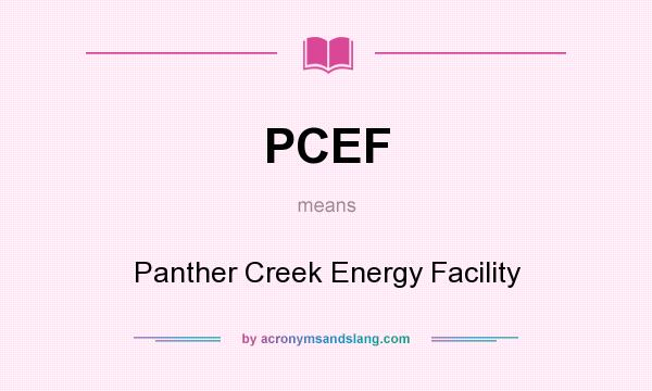 What does PCEF mean? It stands for Panther Creek Energy Facility