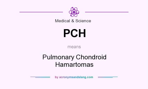 What does PCH mean? It stands for Pulmonary Chondroid Hamartomas