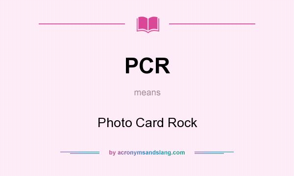 What does PCR mean? It stands for Photo Card Rock