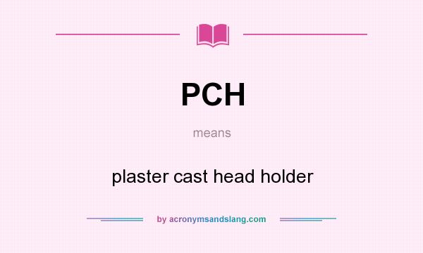 What does PCH mean? It stands for plaster cast head holder