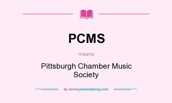 What does PCMS mean? It stands for Pittsburgh Chamber Music Society