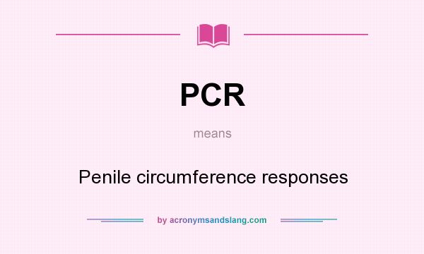 What does PCR mean? It stands for Penile circumference responses