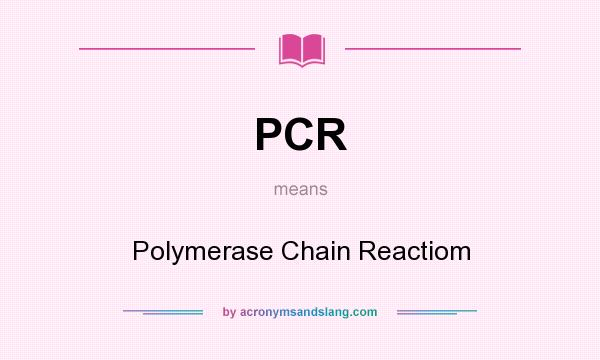 What does PCR mean? It stands for Polymerase Chain Reactiom