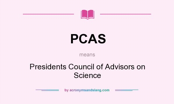 What does PCAS mean? It stands for Presidents Council of Advisors on Science