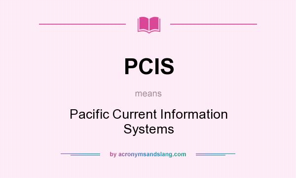 What does PCIS mean? It stands for Pacific Current Information Systems