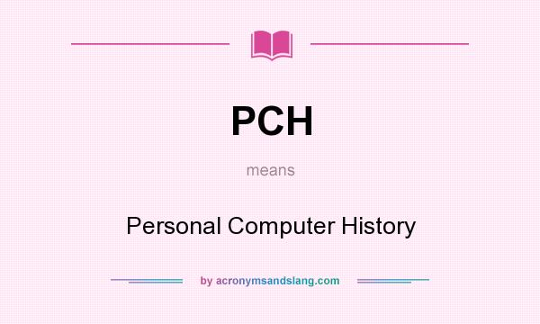 What does PCH mean? It stands for Personal Computer History