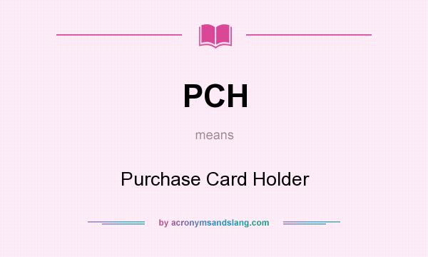 What does PCH mean? It stands for Purchase Card Holder